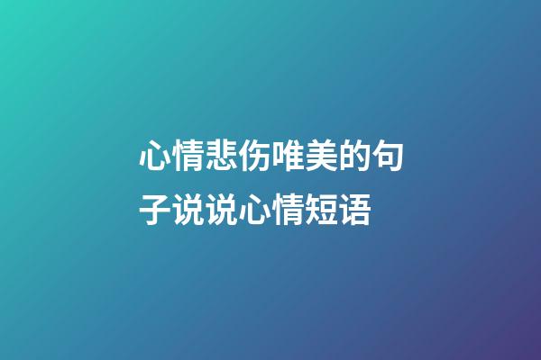心情悲伤唯美的句子说说心情短语