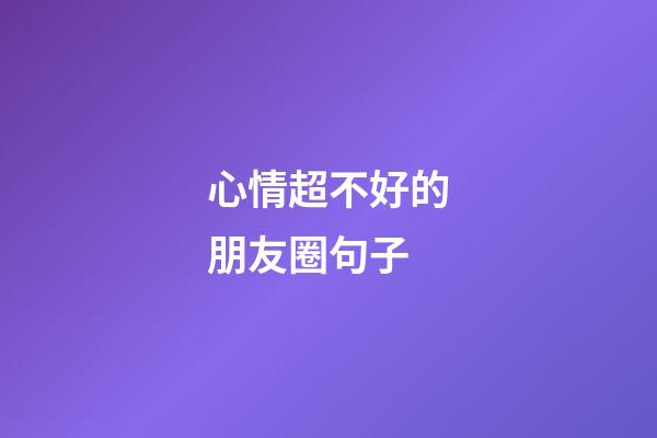 心情超不好的朋友圈句子