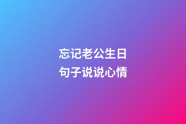 忘记老公生日句子说说心情