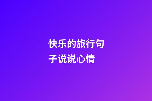 快乐的旅行句子说说心情
