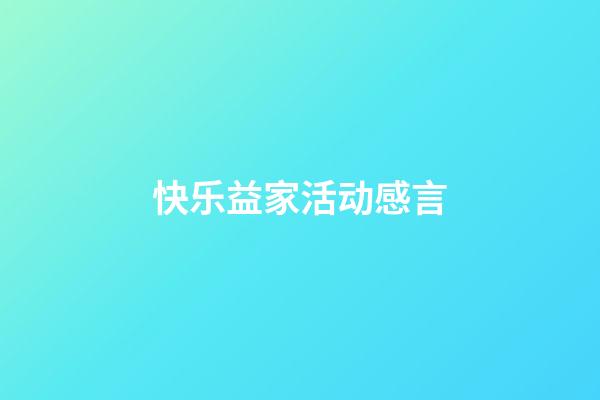 快乐益家活动感言