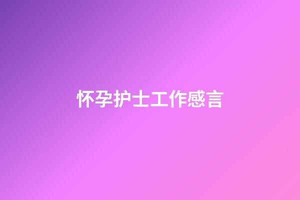 怀孕护士工作感言