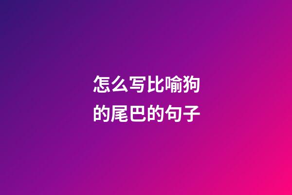 怎么写比喻狗的尾巴的句子