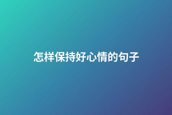怎样保持好心情的句子