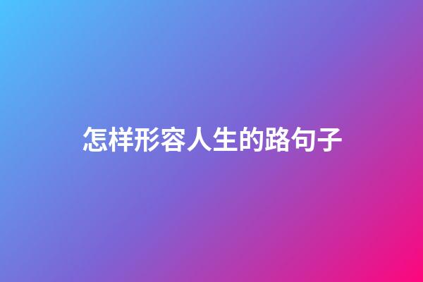 怎样形容人生的路句子