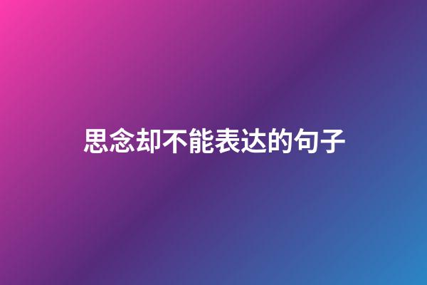 思念却不能表达的句子