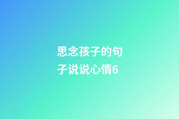 思念孩子的句子说说心情6