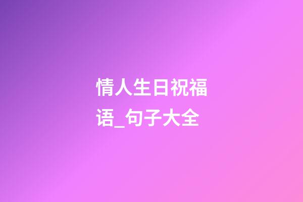 情人生日祝福语_句子大全