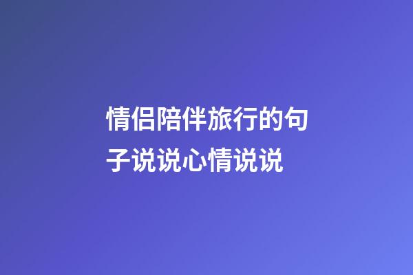 情侣陪伴旅行的句子说说心情说说