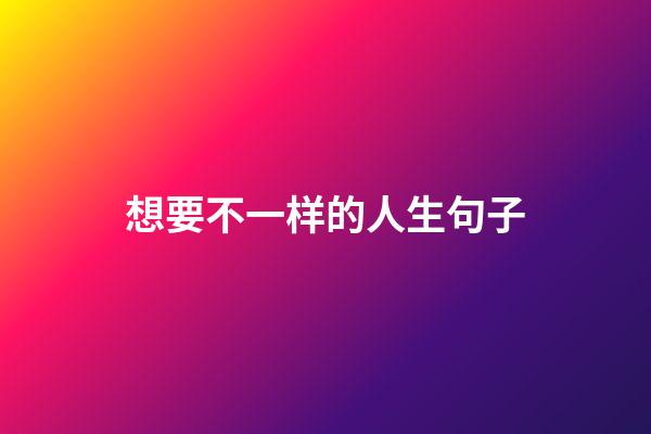 想要不一样的人生句子
