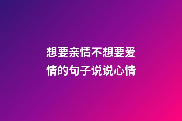 想要亲情不想要爱情的句子说说心情