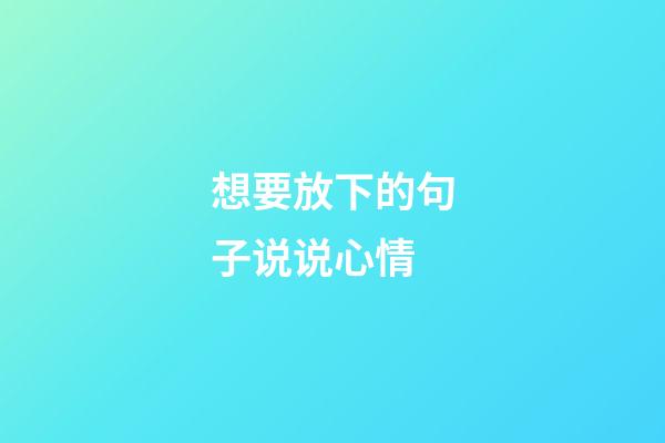 想要放下的句子说说心情