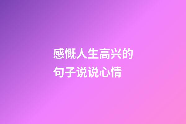 感慨人生高兴的句子说说心情