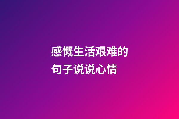 感慨生活艰难的句子说说心情