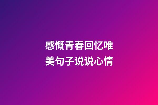 感慨青春回忆唯美句子说说心情