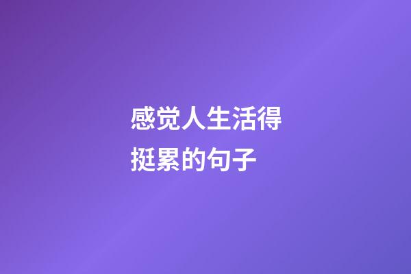 感觉人生活得挺累的句子