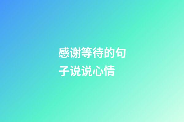 感谢等待的句子说说心情