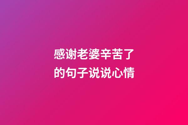感谢老婆辛苦了的句子说说心情