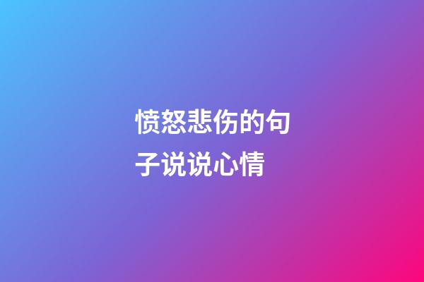 愤怒悲伤的句子说说心情