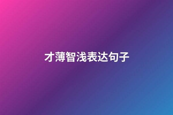 才薄智浅表达句子