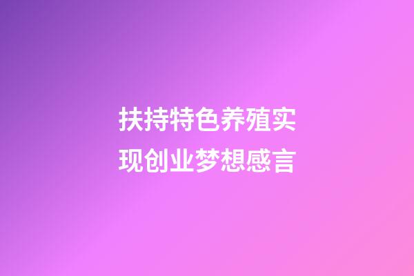 扶持特色养殖实现创业梦想感言