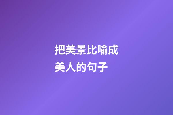 把美景比喻成美人的句子