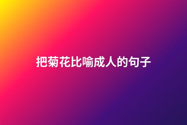 把菊花比喻成人的句子