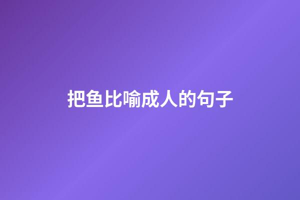 把鱼比喻成人的句子