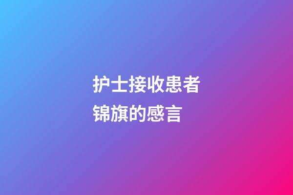 护士接收患者锦旗的感言