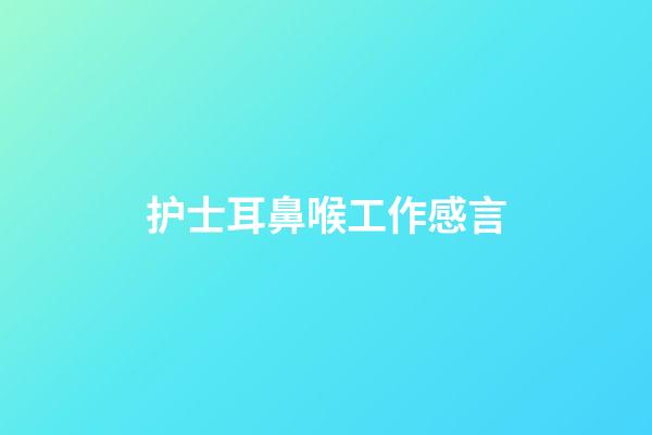 护士耳鼻喉工作感言