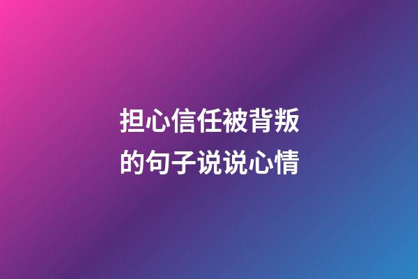 担心信任被背叛的句子说说心情