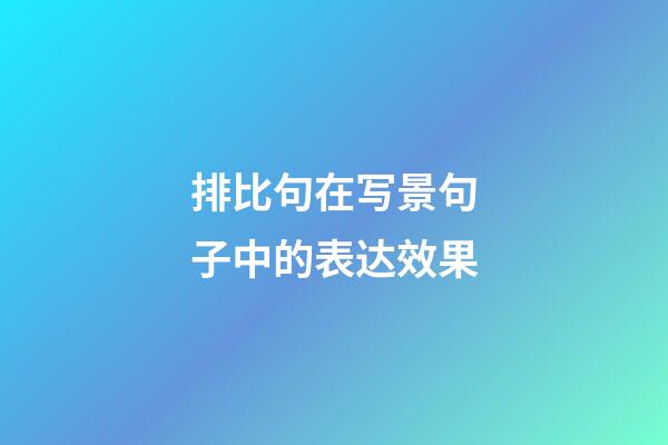 排比句在写景句子中的表达效果