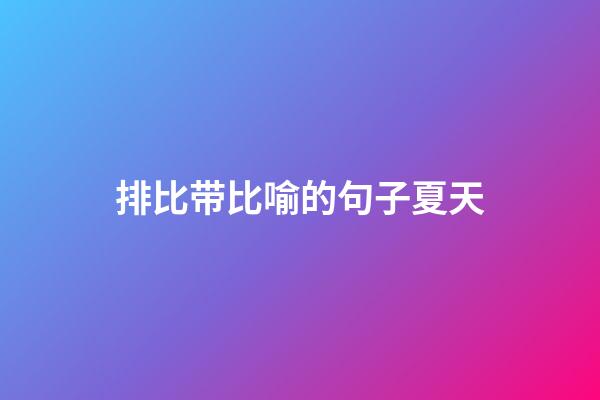 排比带比喻的句子夏天