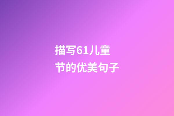 描写6.1儿童节的优美句子