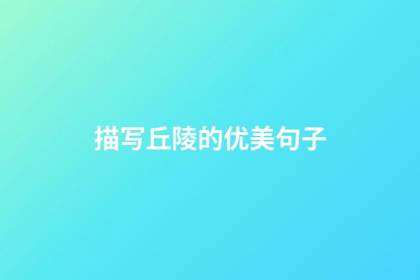 描写丘陵的优美句子