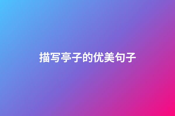 描写亭子的优美句子