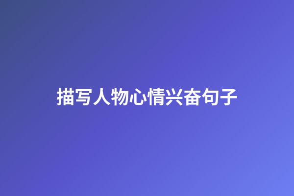 描写人物心情兴奋句子