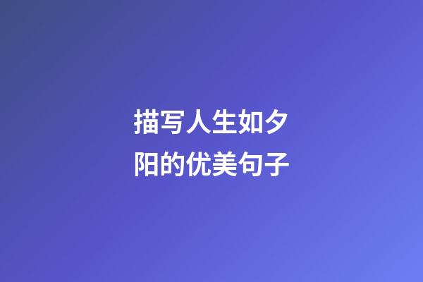 描写人生如夕阳的优美句子