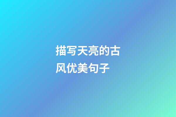 描写天亮的古风优美句子