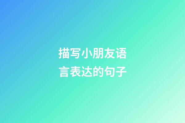 描写小朋友语言表达的句子