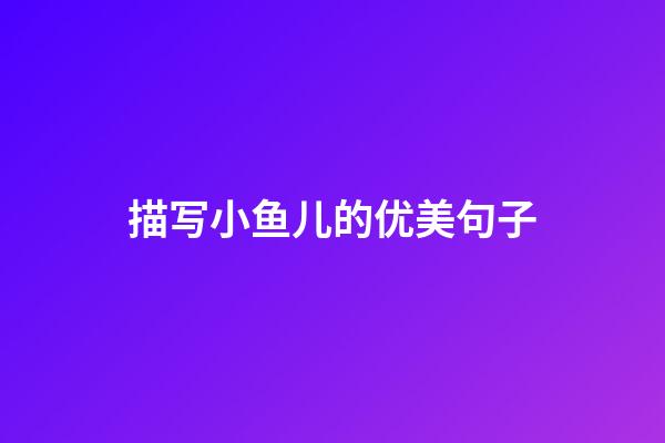 描写小鱼儿的优美句子