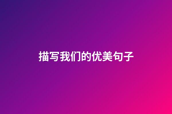 描写我们的优美句子