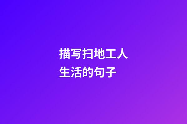 描写扫地工人生活的句子