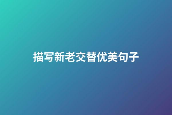 描写新老交替优美句子