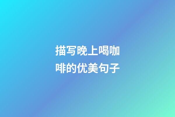 描写晚上喝咖啡的优美句子