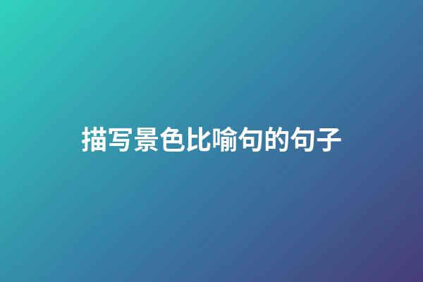 描写景色比喻句的句子