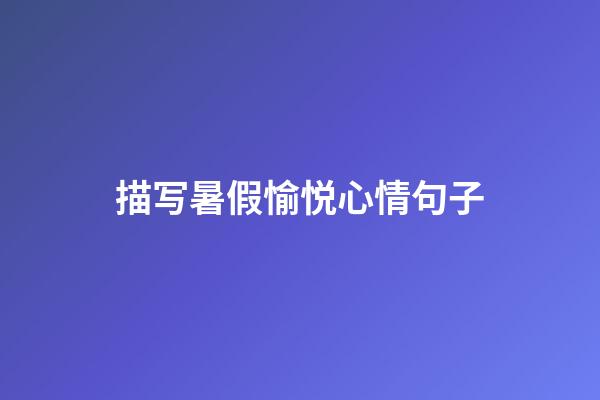 描写暑假愉悦心情句子