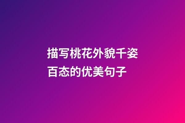 描写桃花外貌千姿百态的优美句子