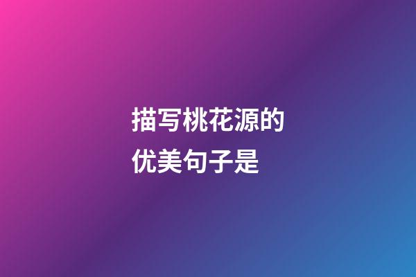 描写桃花源的优美句子是