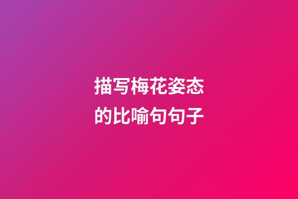 描写梅花姿态的比喻句句子